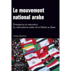 Le mouvement national arabe. Emergence et maturation du nationalisme arabe de la Nahda au Baas