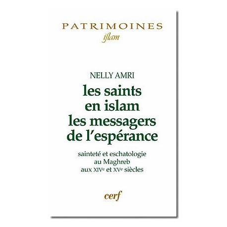 Les Saints en Islam, les messagers de l'espéranceSainteté et eschatologie au Maghreb aux XIVe et XVe siècles