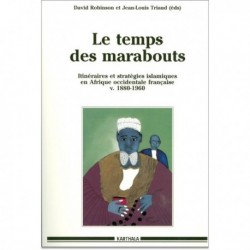 Le Temps Des Marabouts: Itinéraires et stratégies islamiques en Afrique occidentale française v. 1880-1960