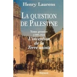 La question de Palestine tome premier, 1799-1922 L'invention de la Terre Sainte