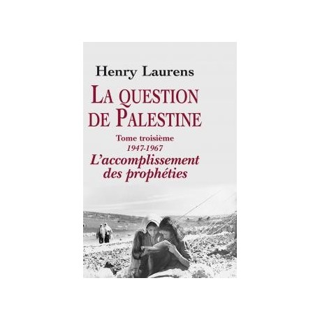 La question de Palestine tome 3, 1947-1967, l'accomplissement des prophéties