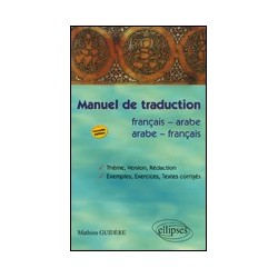 Manuel de traduction français-arabe / arabe-français - Thème, version, rédaction - Exemples - Exercices - Textes corrigés
