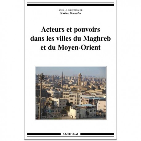 Acteurs et pouvoirs dans les villes du Maghreb et du Moyen-Orient