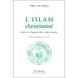L'Islam christianisé: étude sur le Soufisme d'Ibn Arabi de Murcie