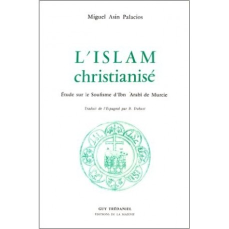 L'Islam christianisé: étude sur le Soufisme d'Ibn Arabi de Murcie