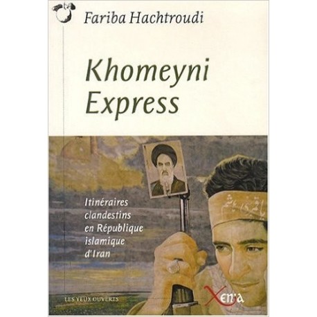 Khomeyni express: Itinéraires clandestins en République islamique d'Iran