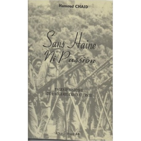 Sans haine, ni passion: pages d'histoire de l’Algérie combattante