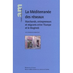 La méditerranée des réseaux: marchands, entrepreneurs et migrants entra l'Europe et le Maghreb