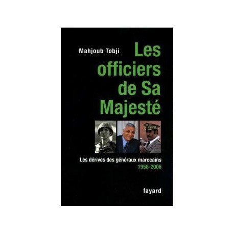 Les officiers de Sa Majesté: Les dérives des généraux marocains 1956-2006