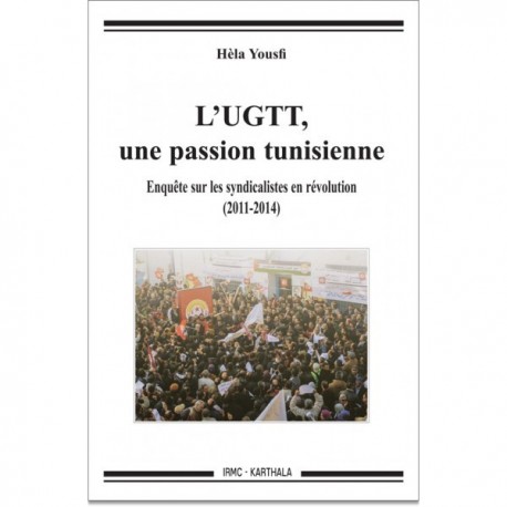 L’UGTT, une passion tunisienne. Enquête sur les syndicalistes en révolution (2011-2014)