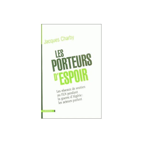 Les porteurs d'espoir - Les réseaux de soutien au FLN pendant la guerre d'Algérie : les acteurs parlent