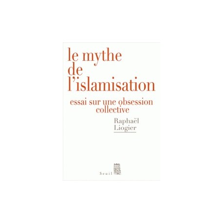 Le mythe de l'islamisation - Essai sur une obsession collective