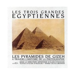 Les Trois grandes Egyptiennes: les Pyramides de Gizeh : à travers l'histoire de la photographie