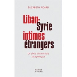 Liban-Syrie, intimes étrangers - Un siècle d'interactions sociopolitiques