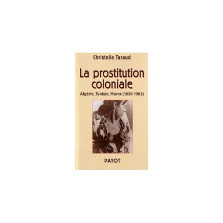 La Prostitution coloniale Algérie, Tunisie, Maroc (1830-1962)