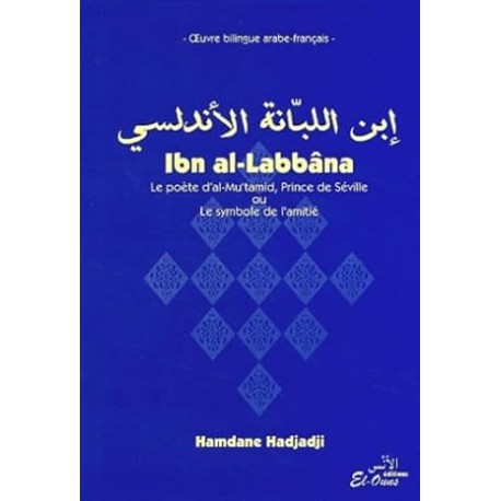 Ibn al-Labbâna - Le poète d'al-Mu'tamid, Prince de Séville ou Le symbole de l'amitié, édition bilingue arabe-français