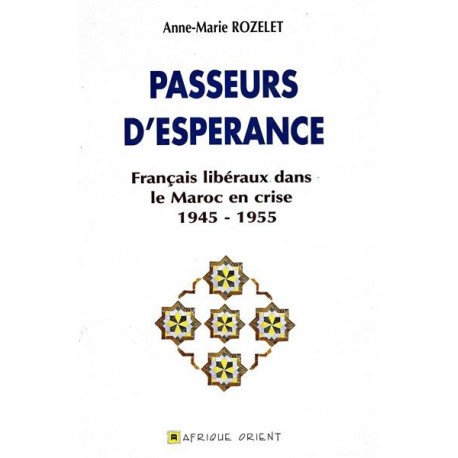 Passeurs d'espérance. Français libéraux dans le Maroc en crise 1945-1955